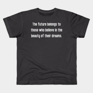 The future belongs to those who believe in the beauty of their dreams. Kids T-Shirt